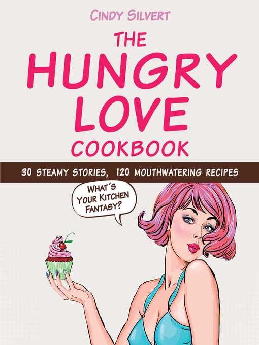 Cover image for The Hungry Love Cookbook: 30 Steamy Stories, 120 Mouthwatering Recipes